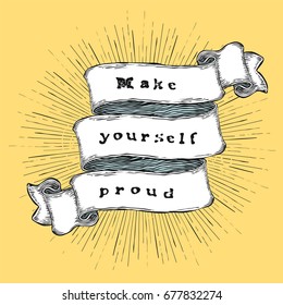 Make yourself proud. Inspiration quote. Vintage hand-drawn quote on ribbon. 