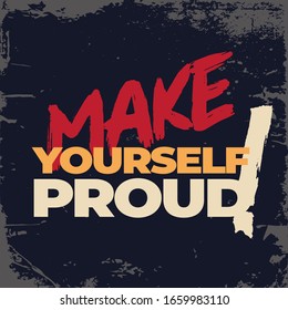 Make yourself proud. Inspiring Workout and Fitness Gym Motivation Quote Illustration Sign. Creative Strong Sport Vector Rough Typography Grunge Wallpaper Poster. Motivational Fitness Quote.