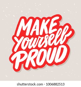 Make yourself proud. Motivational poster. Vector lettering.