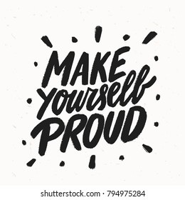 Make yourself proud. Motivational poster. Vector lettering.