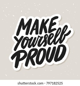 Make yourself proud. Motivational poster. Vector lettering.