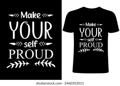 Make yourself proud motivational T-shirt Design. Typography ,calligraphy, motivational vector T shirt template ,T shirt sublimation. Apparel,  lettering, printing, brush illustration.