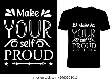 Make yourself proud motivational T-shirt Design. Typography ,calligraphy, motivational vector T shirt template ,T shirt sublimation. Apparel,  lettering, printing, brush  black white illustration.