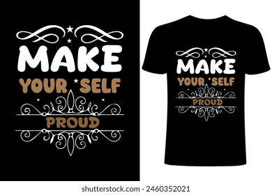 Make yourself proud motivational T-shirt Design. Typography ,calligraphy, motivational vector T shirt template ,T shirt sublimation. Apparel,  lettering, printing, brush illustration.