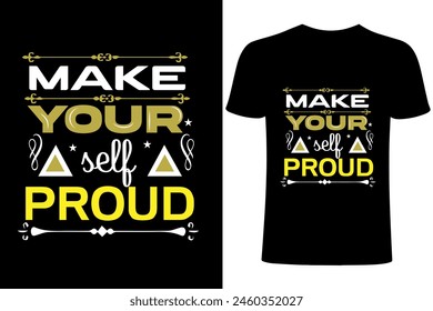 Make yourself proud motivational T-shirt Design. Typography ,calligraphy, motivational vector T shirt template ,T shirt sublimation. Apparel,  lettering, printing, brush creative illustration.