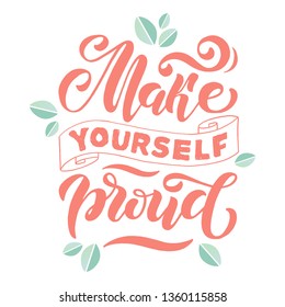 Make yourself proud. Positive inspirational quote. Handwritten lettering. Vector illustration about positive thinking for greeting card, poster and banner template.