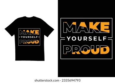 Make yourself proud t shirt design. typography t shirt design. Inspirational t shirt design. Make yourself proud