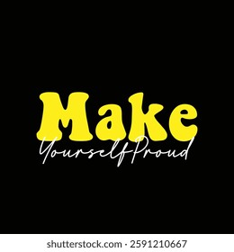 make yourself proud text on Black Background.