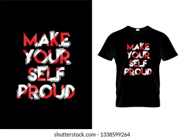 Make Yourself Proud Typography T Shirt Design Vector