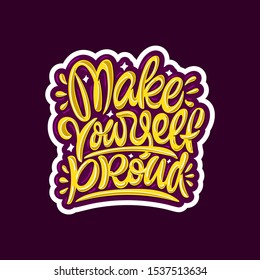 Make yourself proud. Vector hand lettering illustration. Motivational quote. Inspiration phrase.