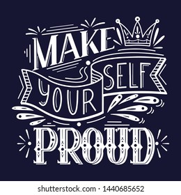 Make yourself proud. White lettering on dark background. Inspirational quote. Positive phrase with doodle decoration. Slogan calligraphy for cards, posters, cups, t-shirts and your design