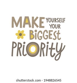 Make yourself your biggest priority hand drawn lettering. Vector illustration for lifestyle poster. Life coaching phrase for a personal growth, holistic health.