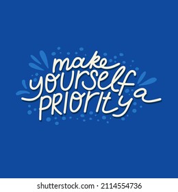 Make youself a priority. Mental Health. Motivational and Inspirational quote. Positive thoughts lettering. Psychology calligraphy. Typography print for card, poster or t-shirt, sticker. Vector