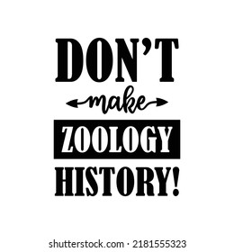 Don’t make Zoology History!. Stylish typography t-shirt and apparel poster. Premium Vector