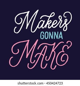 Makers gonna Make. Hand drawn motivational quote. Modern brush pen lettering. 