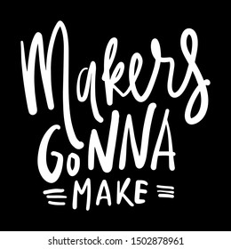 Makers gonna make. Hand lettering quote for your design