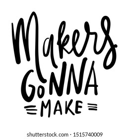 Makers gonna make. Hand lettering funny quote for your design