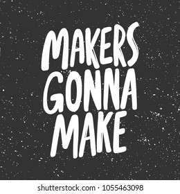 Makers gonna make. Vector hand drawn calligraphic brush stroke illustration design. Black and white style design. Good for poster, t shirt print, social media content, birthday card, surface texture