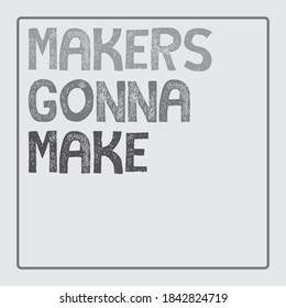 Makers gonna make vector illustration slogan. Grey fade effect typography with grunge and background frame.