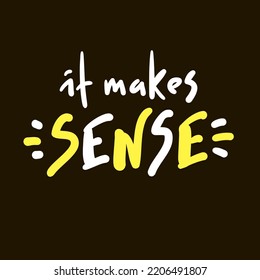 It makes sense - funny inspire motivational quote. Youth slang. Hand drawn lettering. Print for inspirational poster, t-shirt, bag, cups, card, flyer, sticker, badge. Cute funny vector writing