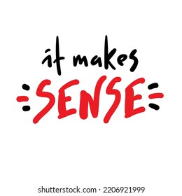 It makes sense - funny inspire motivational quote. Youth slang. Hand drawn lettering. Print for inspirational poster, t-shirt, bag, cups, card, flyer, sticker, badge. Cute funny vector writing