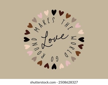 makes the world go round,hearts . Design to print on shirt, poster, dedications, birthday