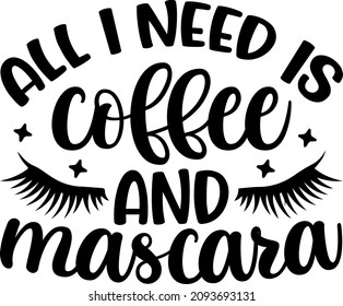 Makeup Graphics All I Need Is And Mascara Svg Design