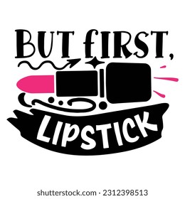 Makeup Graphics But First Lipstick Svg Design