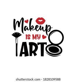 Makeup is my art positive slogan inscription. Vector Beauty style quotes. Illustration for prints on t-shirts and bags, posters, cards. Isolated on white background. Makeup funny quotes.