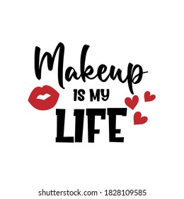 Makeup is my life positive slogan inscription. Vector Beauty style quotes. Illustration for prints on t-shirts and bags, posters, cards. Isolated on white background. Makeup funny quotes.