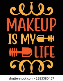 Makeup is my life Shirt print template, typography design for shirt, mug, iron, glass, sticker, hoodie, pillow, phone case, etc, perfect design of mothers day fathers day valentine day