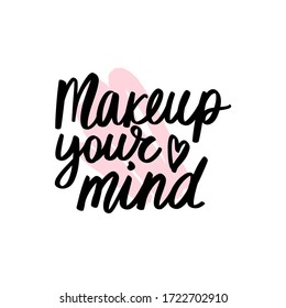 Makeup your mind - Motivation and inspiration quote for women, girls room, cards, wall decoration, beauty studio, salon. Home decor photo frame with inspirational phrase. Fashion lettering.