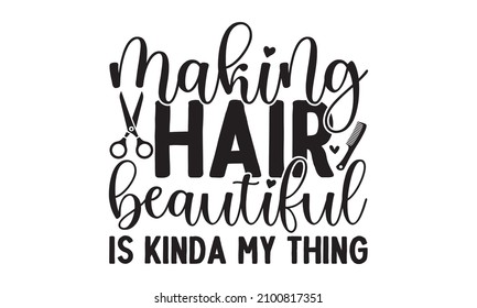 Making hair beautiful is kinda my thing  -  Typography slogan about hairstyle, Calligraphy phrase for beauty salon, hairdressers, decorative cards, beauty blogs, Calligraphy phrase for beauty 