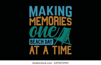 Making Memories One Beach Day At A Time - Summer Day T-Shirt Design, Hand Drawn Lettering Phrase, Calligraphy Vector Illustration, Eps, Svg Isolated Files For Cutting.
