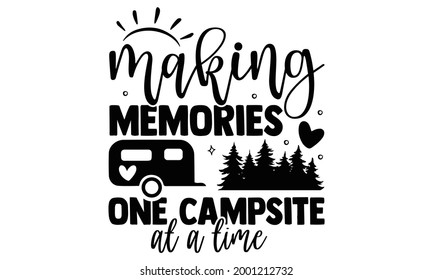 Making memories one campsite at a time- Camping t shirts design, Hand drawn lettering phrase, Calligraphy t shirt design, Isolated on white background, svg Files for Cutting Cricut and Silhouette, EPS