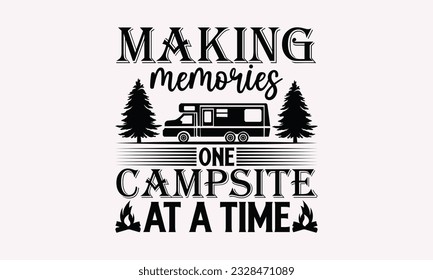 Making memories one campsite at a time - Camping SVG Design, Print on T-Shirts, Mugs, Birthday Cards, Wall Decals, Stickers, Birthday Party Decorations, Cuts and More Use.