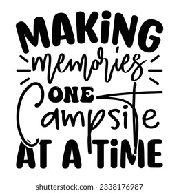 Making Memories One Campsite at a Time, Camping SVG T shirt Design Vector file