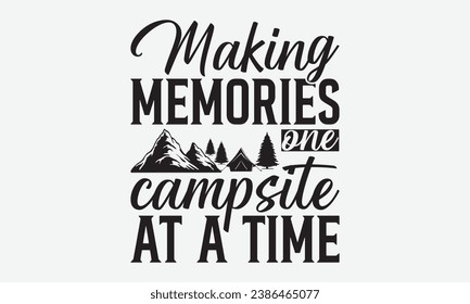 Making memories one campsite at a time -Camping T-Shirt Design, Modern Calligraphy, Illustration For Mugs, Hoodie, Bags, Posters, Vector Files Are Editable.