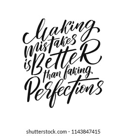 Making mistakes is better than faking perfections. Inspirational quote