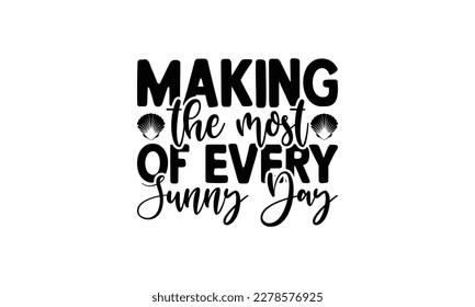  Making the most of every sunny day -   Lettering design for greeting banners, Mouse Pads, Prints, Cards and Posters, Mugs, Notebooks, Floor Pillows and T-shirt prints design.
