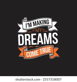 I am making my dreams come true  typography t shirt design