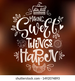 Making Sweet things happen  - isolated, chocolate theme colors hand draw lettering phrase. Sweet shop cafe, cafe wall design, bakery design.Bakery lettering, great design for any purposes.