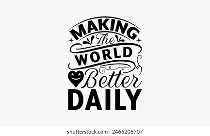 Making The World Better Daily - Nurse T-shirt Design, Handmade Lettering Design For Card Template, Text Banners, Modern Calligraphy, Cards And Posters, Mugs, Notebooks, EPS-10.