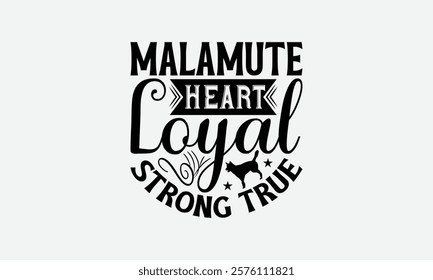 Malamute Heart Loyal Strong True - Alaskan Malamute Dog T - Shirt Design, Isolated On White Background, Illustration For Prints And Bags, Posters, Cards, Calligraphy Graphic Design. EPS 10