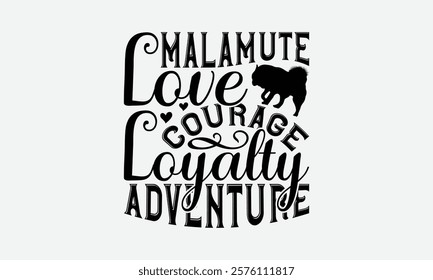 Malamute Love Courage Loyalty Adventure - Alaskan Malamute Dog T - Shirt Design, Isolated On White Background, Illustration For Prints And Bags, Posters, Cards, Calligraphy Graphic Design. EPS 10