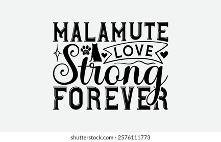 Malamute Love Strong Forever - Alaskan Malamute Dog T - Shirt Design, Hand Drawn Lettering Phrase White Background, This Illustration Can Be Used As Print And Bags, Stationary Or A Poster. EPS 10