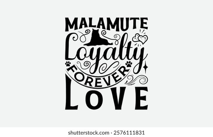 Malamute Loyalty Forever Love - Alaskan Malamute Dog T - Shirt Design, Hand Drawn Lettering Phrase For Cutting Machine, Greeting Card Template With Typography Text, EPS 10