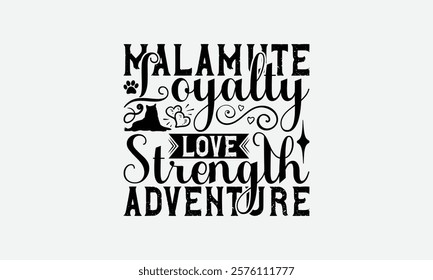 Malamute Loyalty Love Strength Adventure - Alaskan Malamute Dog T - Shirt Design, Hand Drawn Lettering Phrase White Background, This Illustration Can Be Used As Print And Bags, Stationary Or Poster.