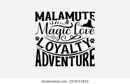 Malamute Magic Love Loyalty Adventure - Alaskan Malamute Dog T - Shirt Design, Hand Drawn Vintage With Lettering Decoration Elements, Cricut, Files For Cutting, Isolated On White Background. EPS 10