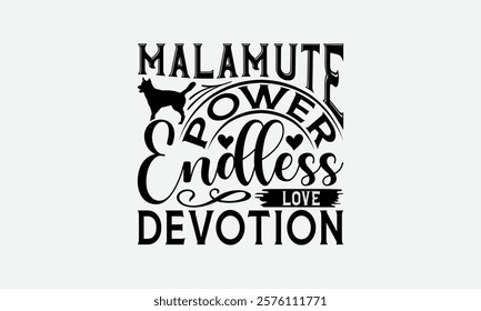 Malamute Power Endless Love Devotion - Alaskan Malamute Dog T - Shirt Design, Hand Drawn Lettering Phrase White Background, This Illustration Can Be Used As Print And Bags, Stationary Or A Poster. EPS